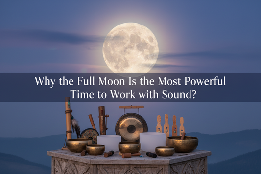 Why the Full Moon Is the Most Powerful Time to Work with Sound?