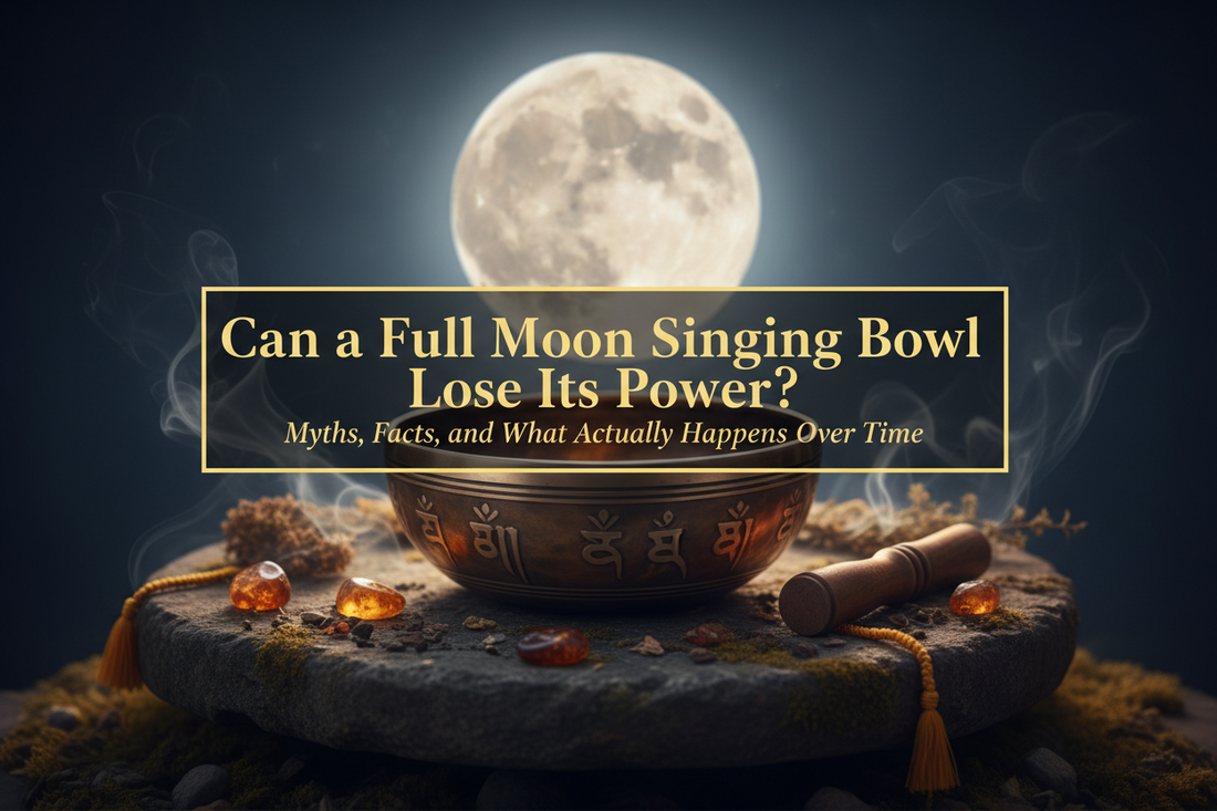 Can a Full Moon Singing Bowl Lose Its Power? Myths, Facts, and What Actually Happens Over Time