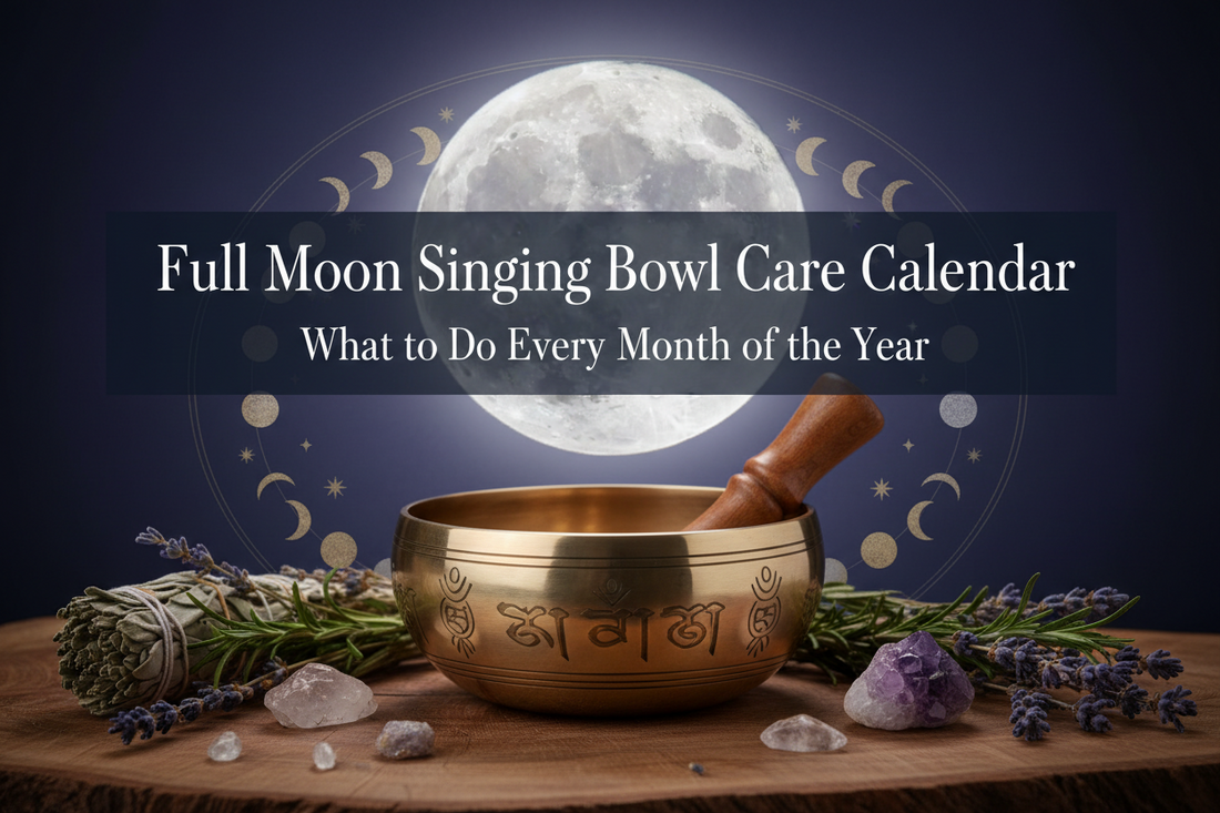 Full Moon Singing Bowl Care Calendar: What to Do Every Month of the Year