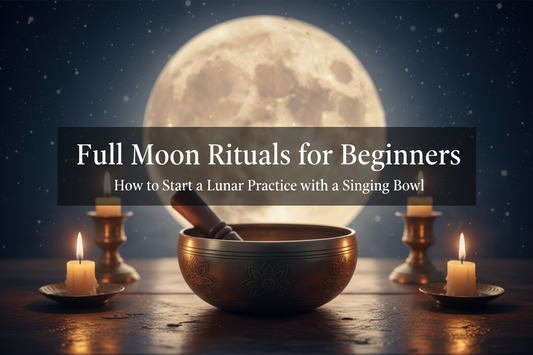 Full Moon Rituals for Beginners: How to Start a Lunar Practice with a Singing Bowl